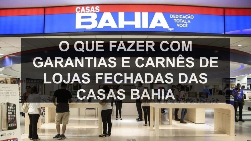 O que fazer com garantias e carnês de lojas fechadas das Casas Bahia