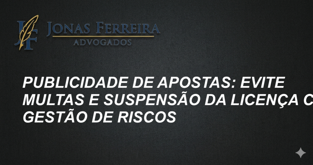 Publicidade de Apostas: Evite Multas e Suspensão da Licença com Gestão de Riscos