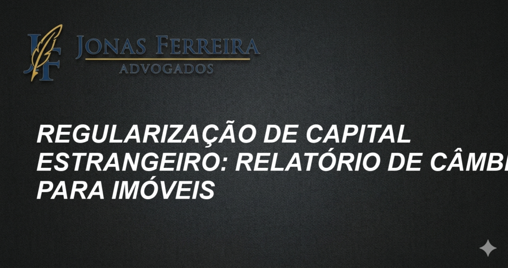 Regularização de Capital Estrangeiro: Relatório de Câmbio para Imóveis