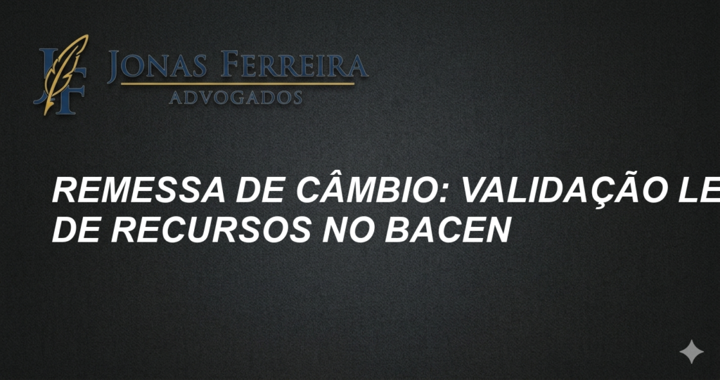 Remessa de Câmbio: Validação Legal de Recursos no BACEN