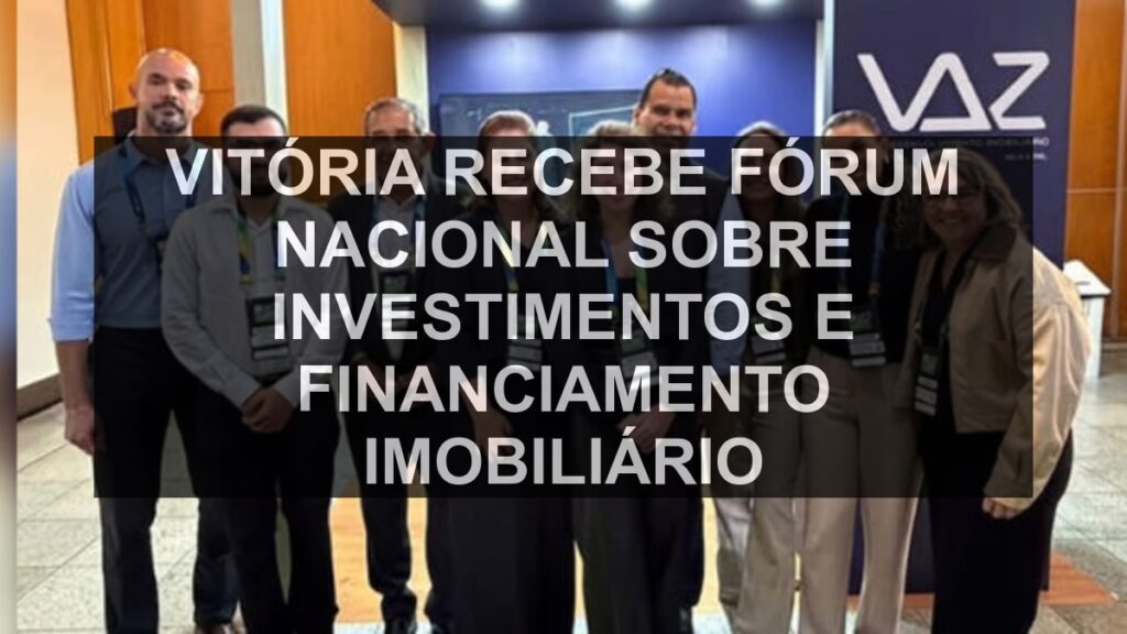 Vitória recebe fórum nacional sobre investimentos e financiamento imobiliário