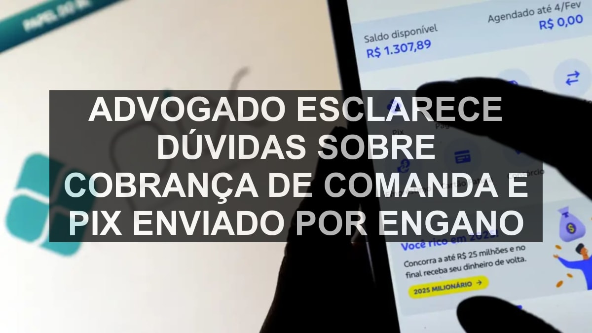 Advogado esclarece dúvidas sobre cobrança de comanda e Pix enviado por engano