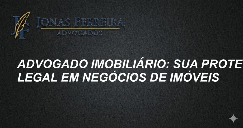 Advogado Imobiliário: Sua Proteção Legal em Negócios de Imóveis