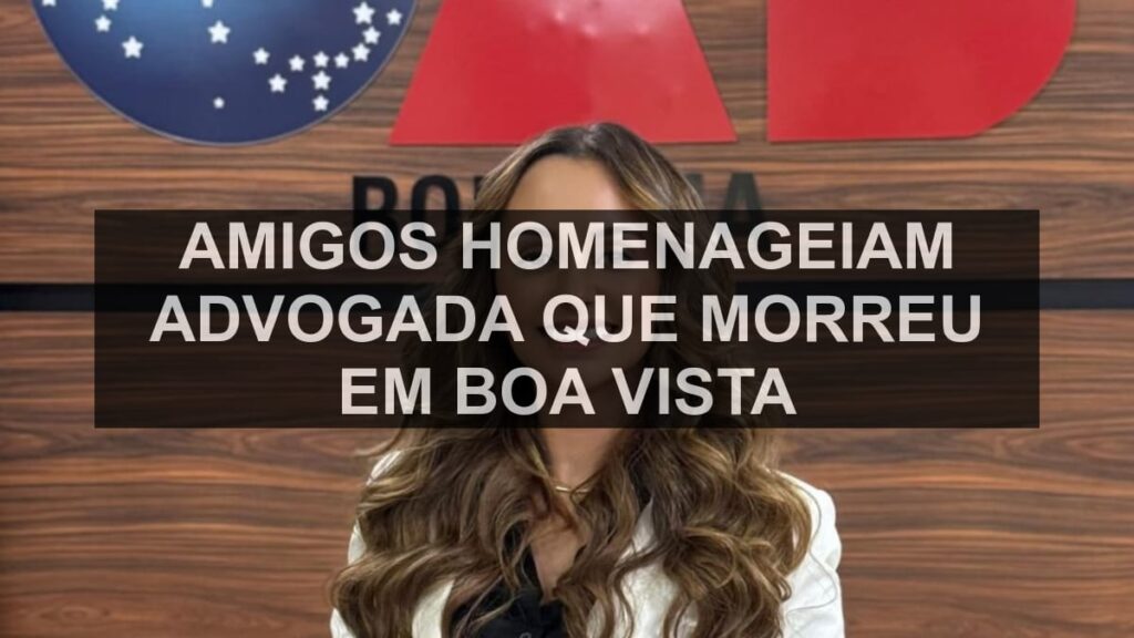 Amigos homenageiam advogada que morreu em Boa Vista