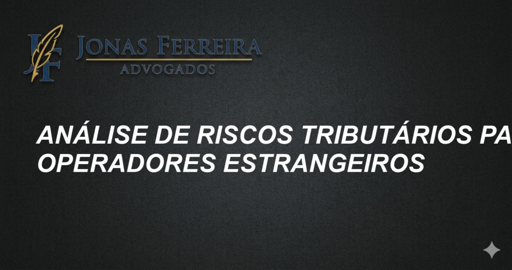 Análise de Riscos Tributários para Operadores Estrangeiros