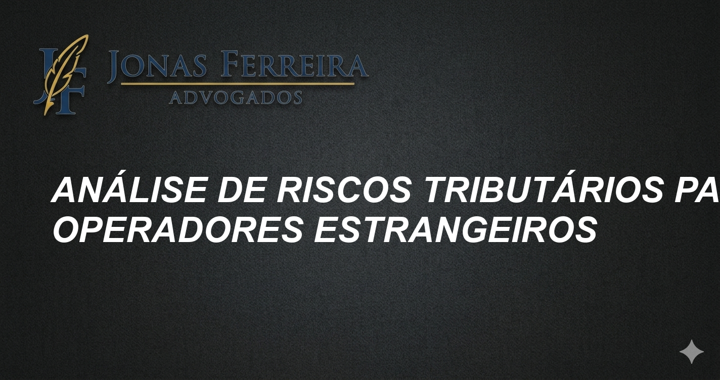 Análise de Riscos Tributários para Operadores Estrangeiros