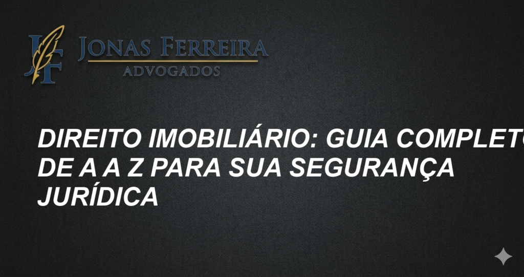 Direito Imobiliário: Guia Completo de A a Z para Sua Segurança Jurídica