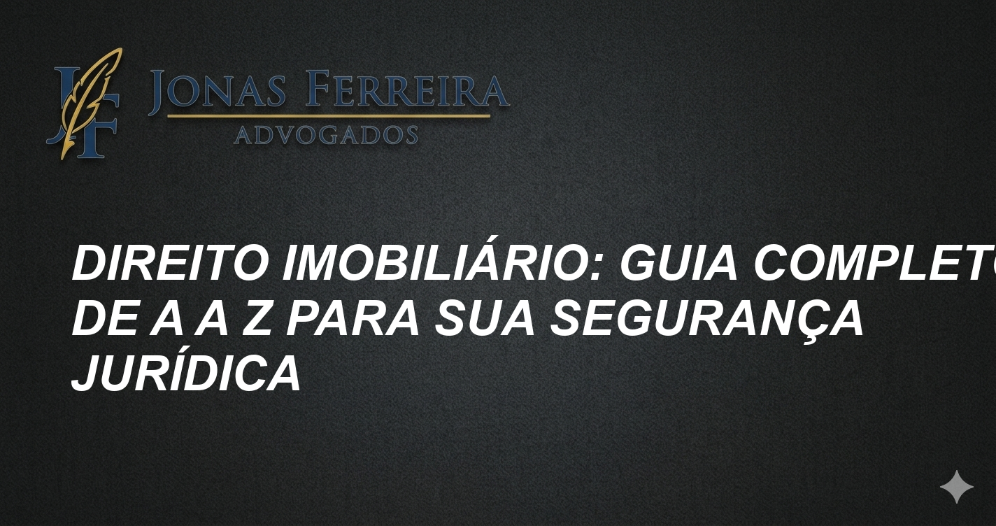 Direito Imobiliário: Guia Completo de A a Z para Sua Segurança Jurídica