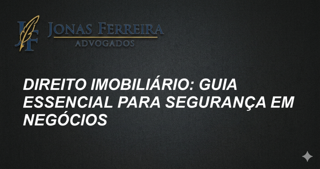 Direito Imobiliário: Guia Essencial para Segurança em Negócios
