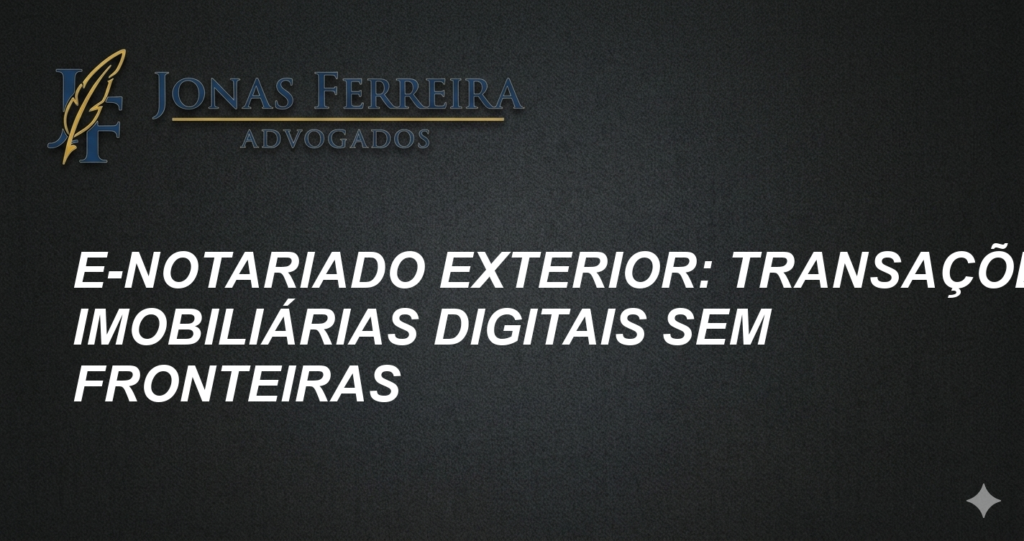 e-Notariado Exterior: Transações Imobiliárias Digitais sem Fronteiras