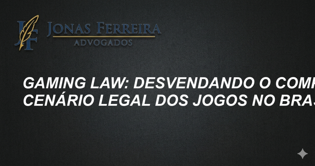 Gaming Law: Desvendando o Complexo Cenário Legal dos Jogos no Brasil