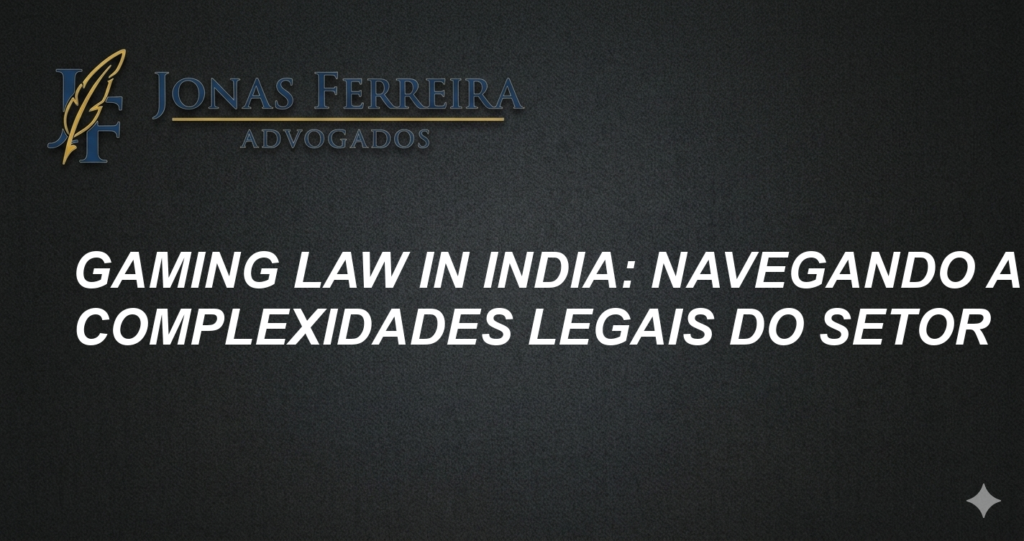 Gaming Law in India: Navegando as Complexidades Legais do Setor