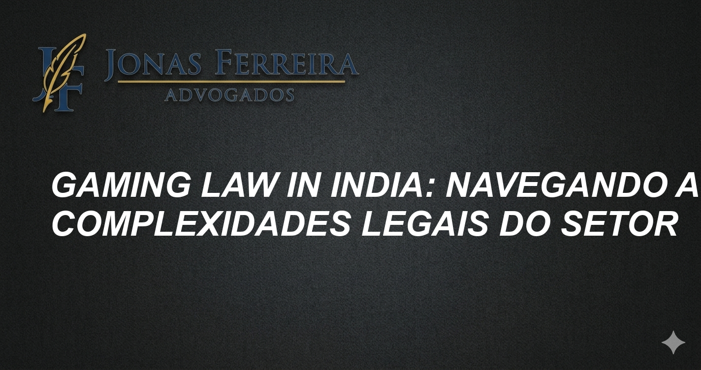 Gaming Law in India: Navegando as Complexidades Legais do Setor