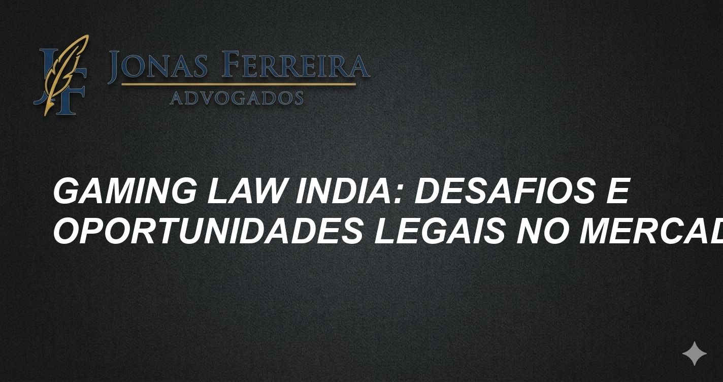 Gaming Law India: Desafios e Oportunidades Legais no Mercado