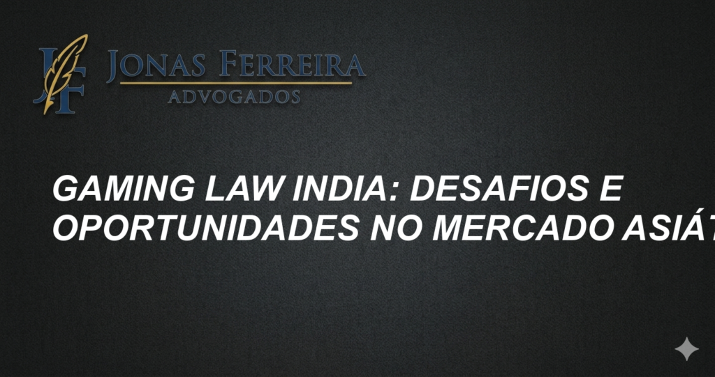 Gaming Law India: Desafios e Oportunidades no Mercado Asiático