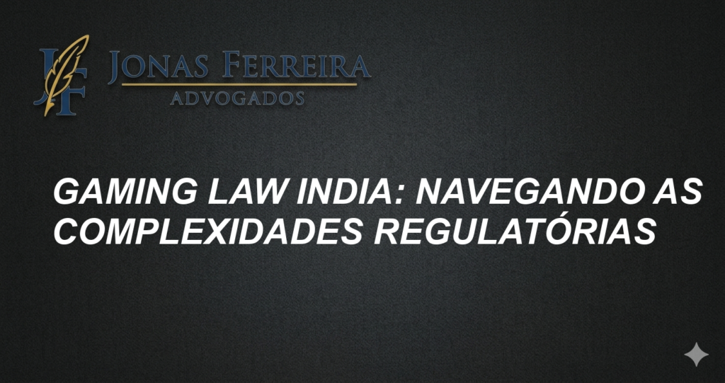 Gaming Law India: Navegando as Complexidades Regulatórias