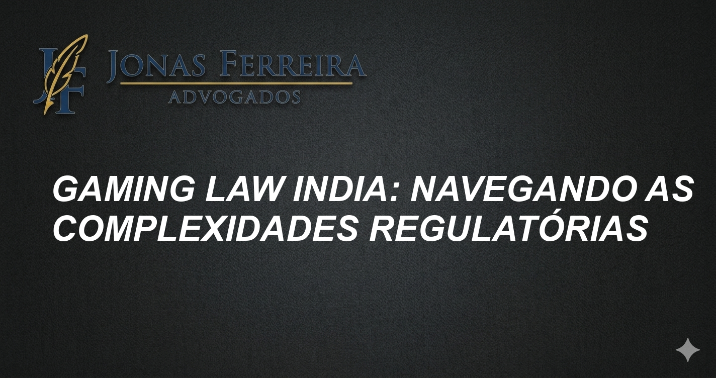 Gaming Law India: Navegando as Complexidades Regulatórias