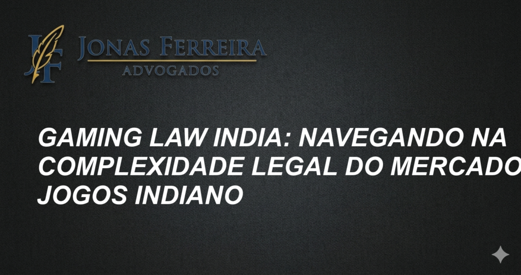 Gaming Law India: Navegando na Complexidade Legal do Mercado de Jogos Indiano