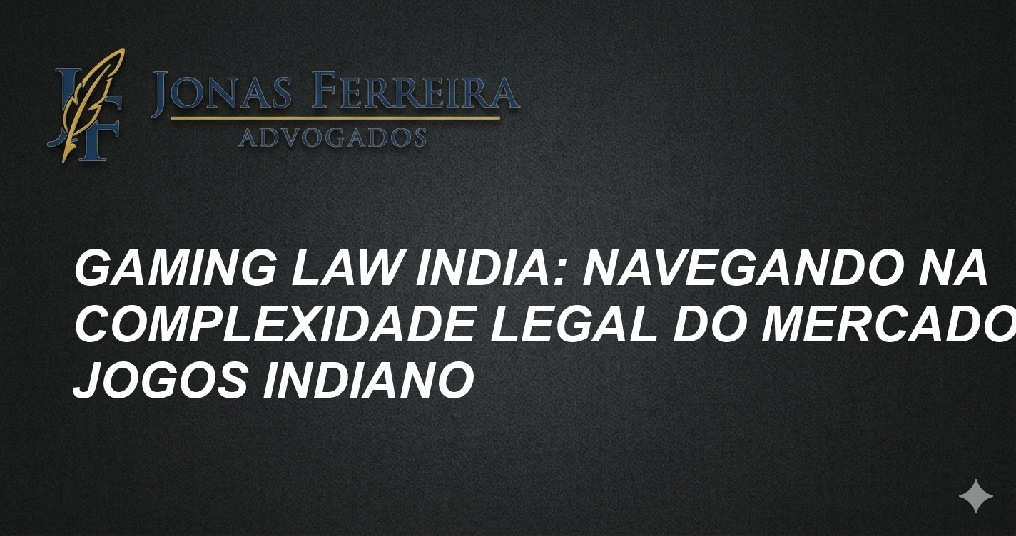 Gaming Law India: Navegando na Complexidade Legal do Mercado de Jogos Indiano