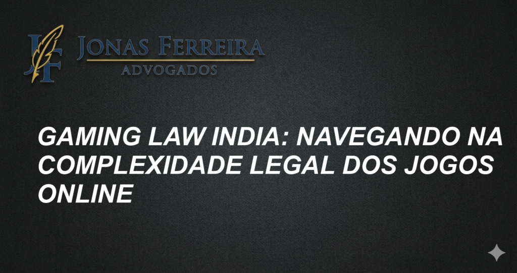 Gaming Law India: Navegando na Complexidade Legal dos Jogos Online