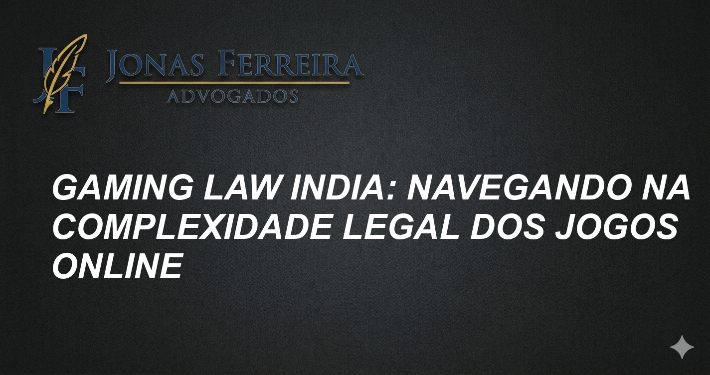 Gaming Law India: Navegando na Complexidade Legal dos Jogos Online