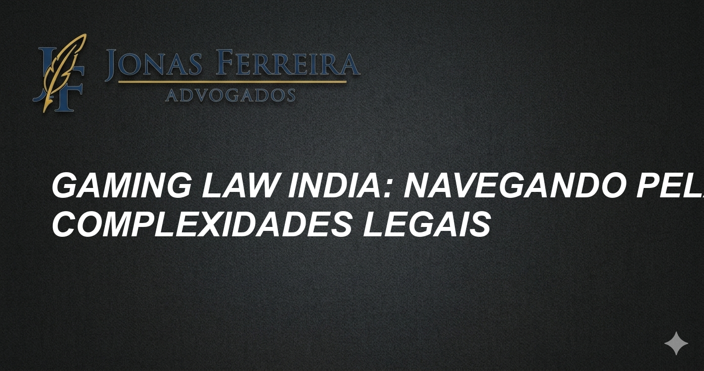 Gaming Law India: Navegando pelas Complexidades Legais