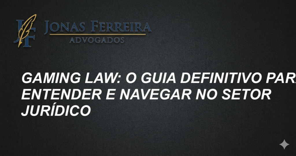Gaming Law: O Guia Definitivo para Entender e Navegar no Setor Jurídico