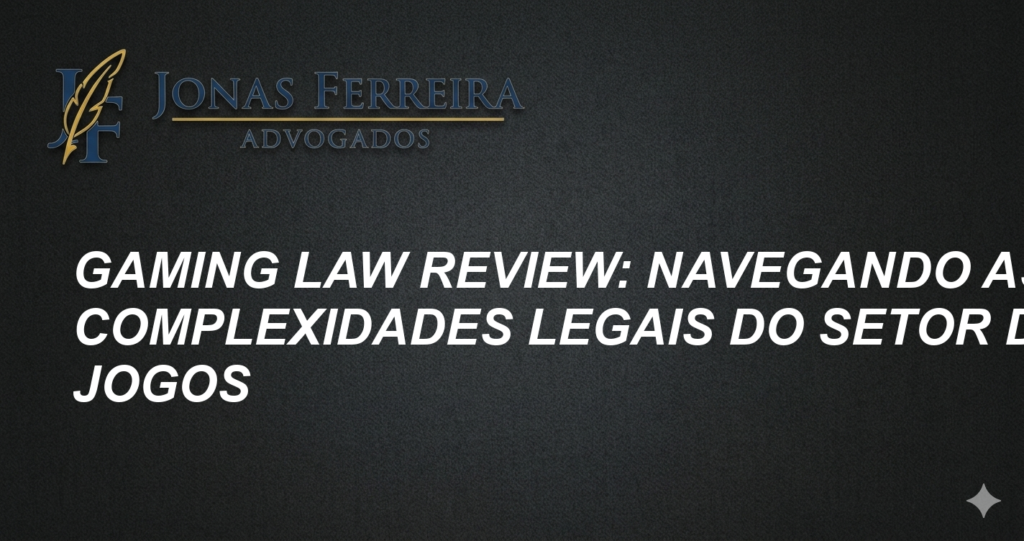 Gaming Law Review: Navegando as Complexidades Legais do Setor de Jogos
