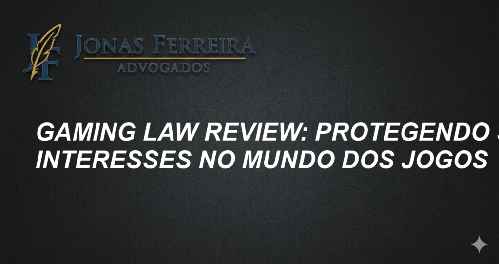 Gaming Law Review: Protegendo Seus Interesses no Mundo dos Jogos