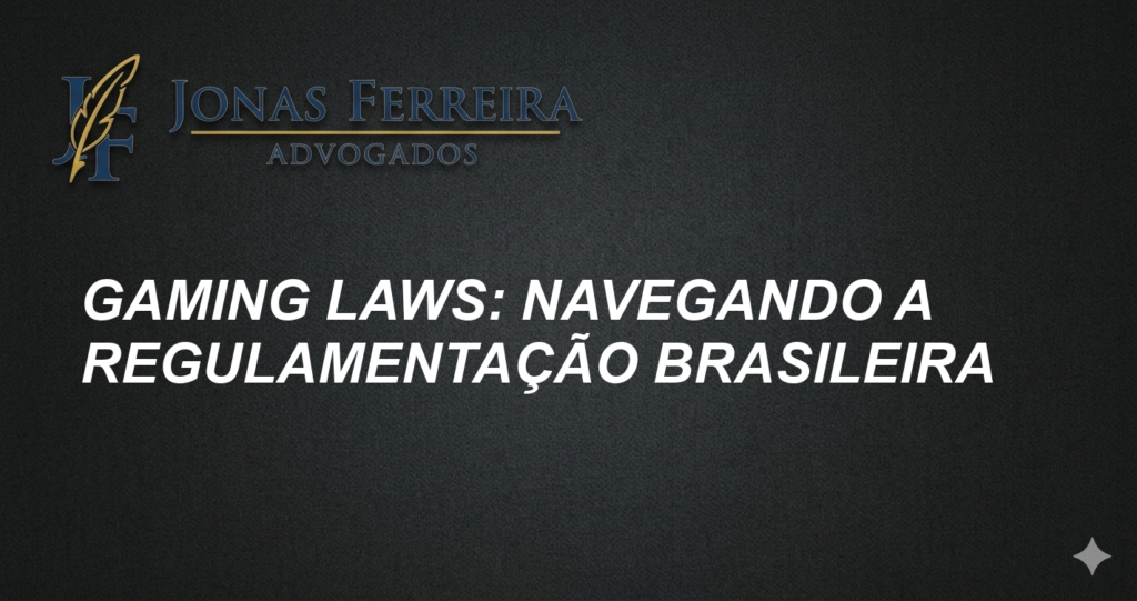 Gaming Laws: Navegando a Regulamentação Brasileira