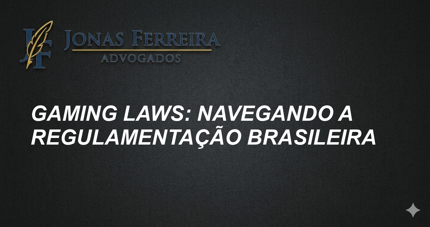 Gaming Laws: Navegando a Regulamentação Brasileira