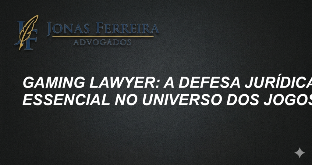 Gaming Lawyer: A Defesa Jurídica Essencial no Universo dos Jogos