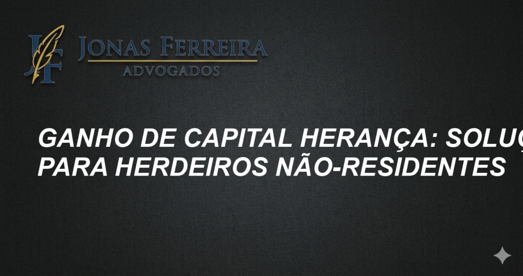 Ganho de Capital Herança: Soluções para Herdeiros Não-Residentes