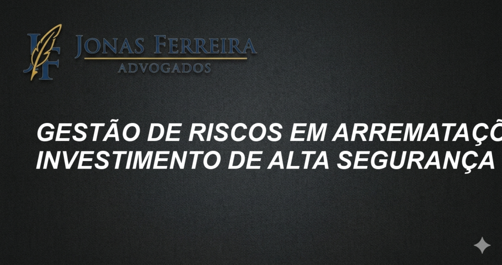 Gestão de Riscos em Arrematações: Investimento de Alta Segurança