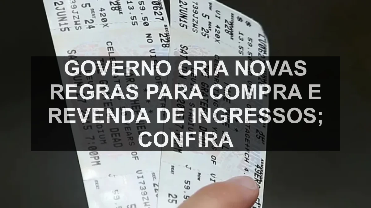 Governo cria novas regras para compra e revenda de ingressos; confira