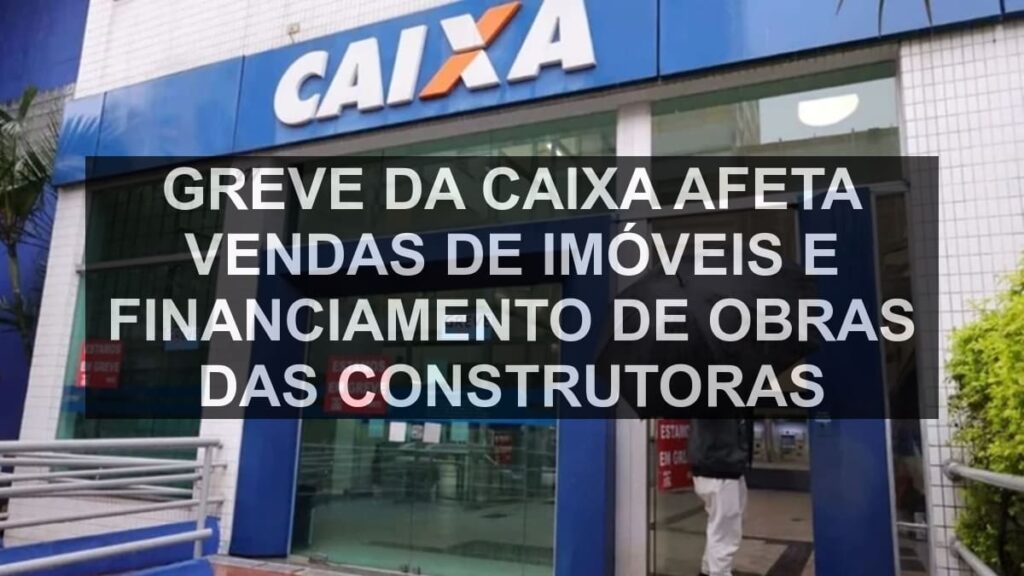 Greve da Caixa afeta vendas de imóveis e financiamento de obras das construtoras