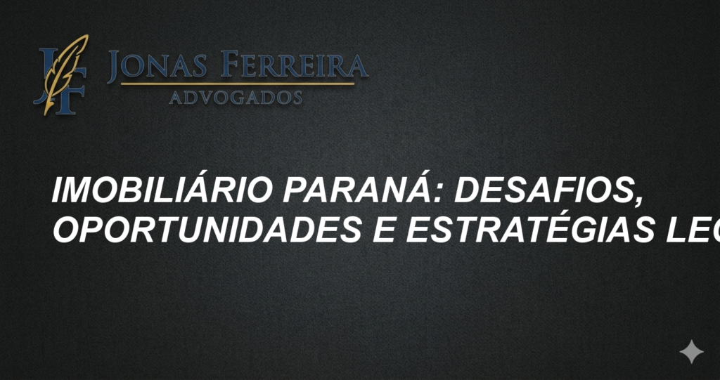 Imobiliário Paraná: Desafios, Oportunidades e Estratégias Legais