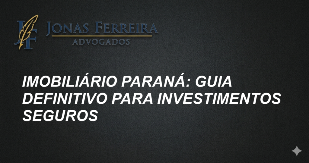 Imobiliário Paraná: Guia Definitivo para Investimentos Seguros
