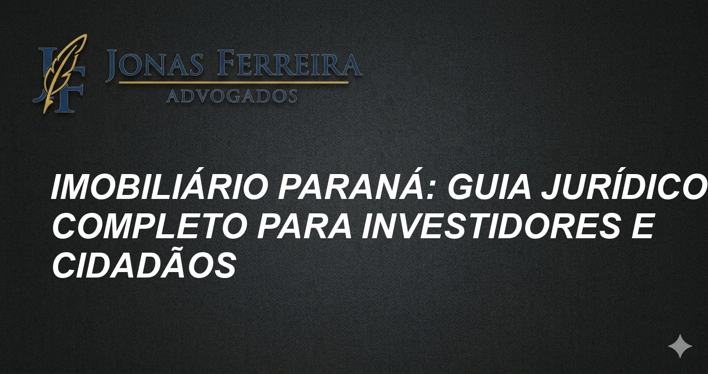 Imobiliário Paraná: Guia Jurídico Completo para Investidores e Cidadãos