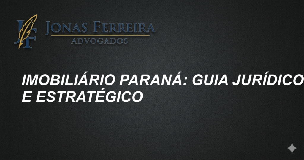Imobiliário Paraná: Guia Jurídico e Estratégico
