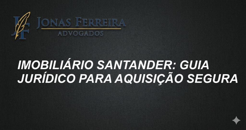 Imobiliário Santander: Guia Jurídico para Aquisição Segura
