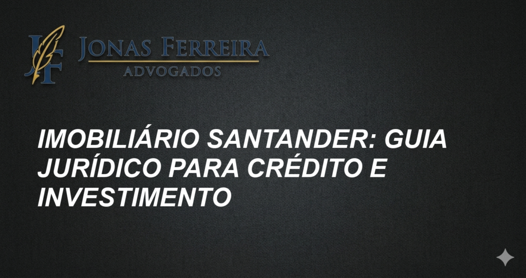 Imobiliário Santander: Guia Jurídico para Crédito e Investimento