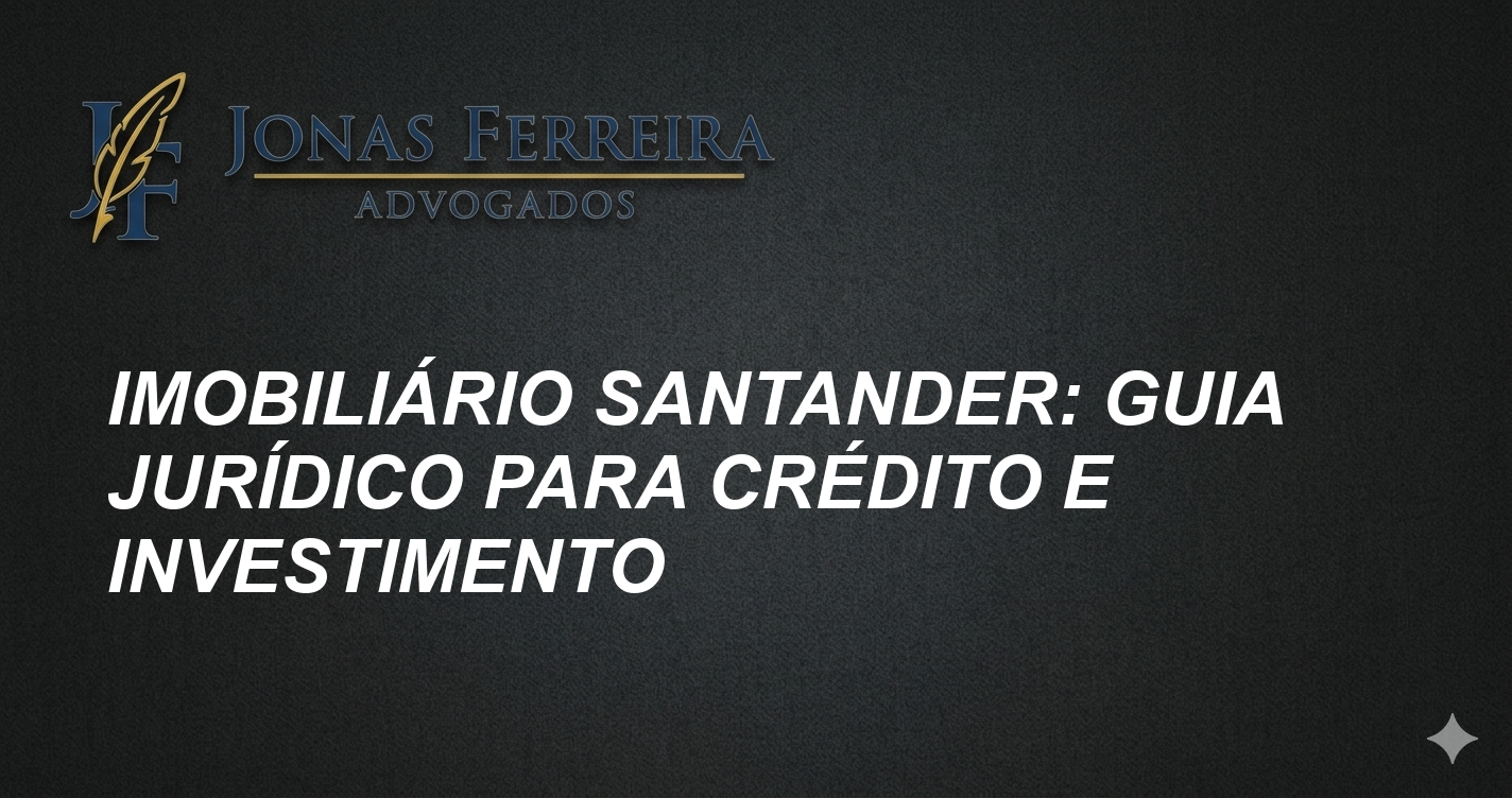 Imobiliário Santander: Guia Jurídico para Crédito e Investimento