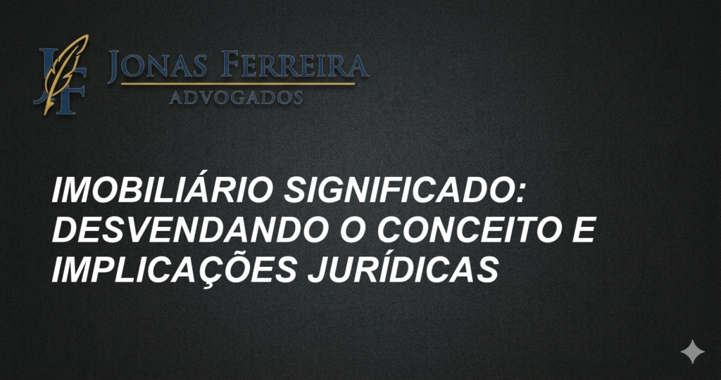 Imobiliário Significado: Desvendando o Conceito e Implicações Jurídicas