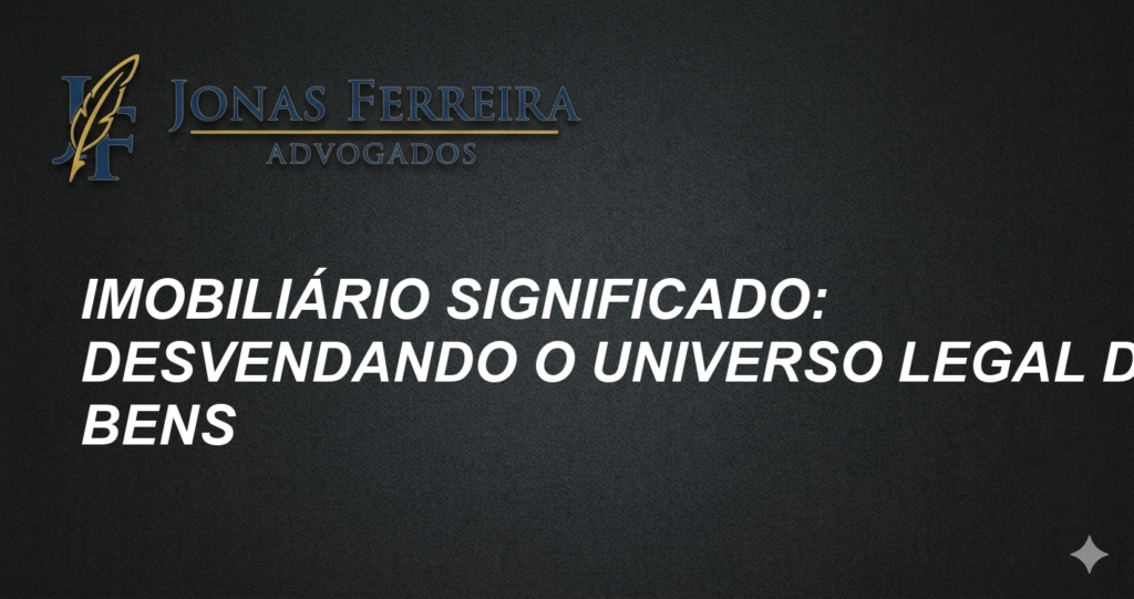 Imobiliário significado: Desvendando o universo legal dos bens