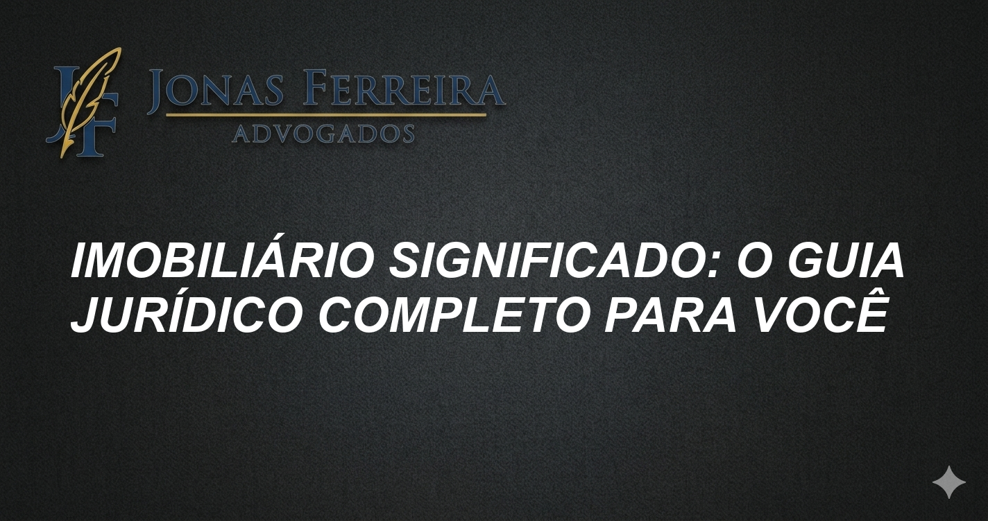 Imobiliário significado: O guia jurídico completo para você