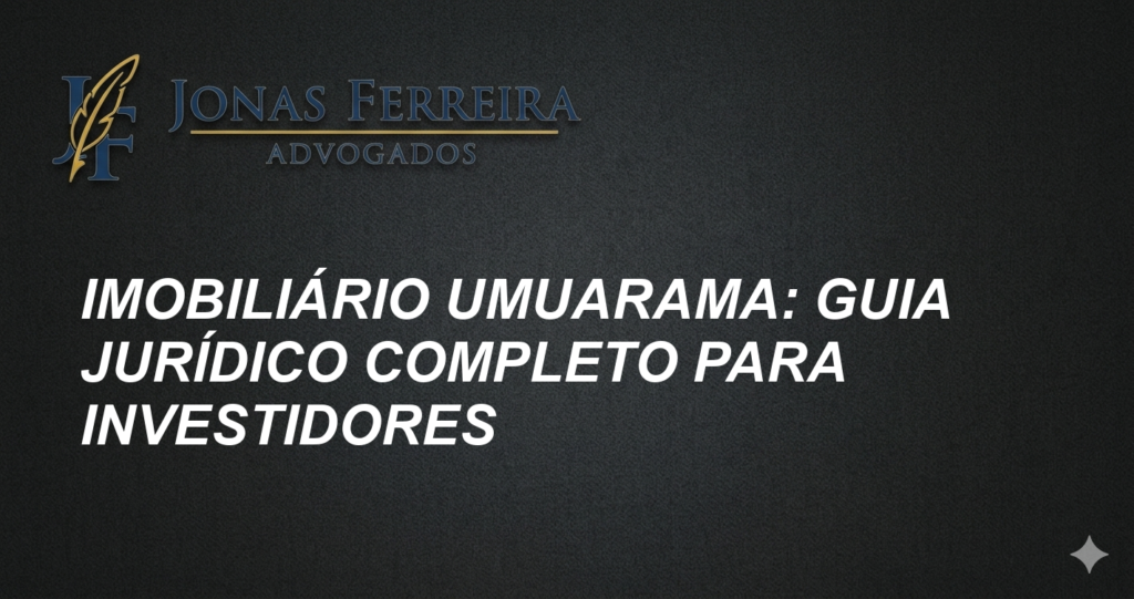 Imobiliário Umuarama: Guia Jurídico Completo para Investidores