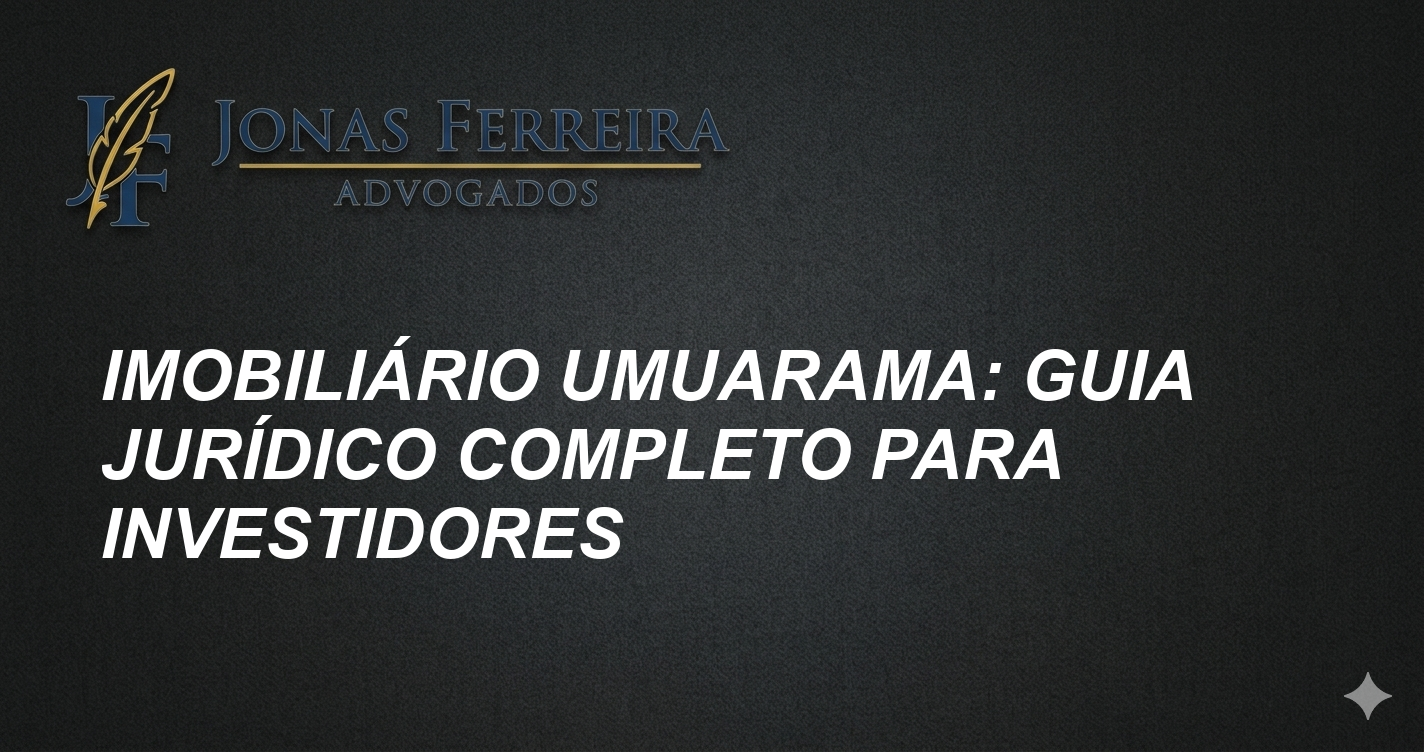 Imobiliário Umuarama: Guia Jurídico Completo para Investidores