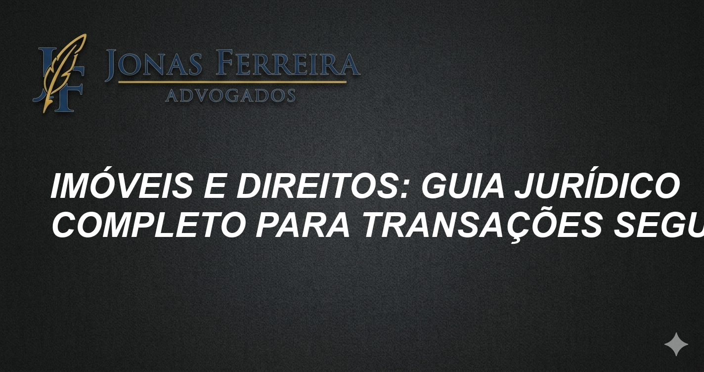 Imóveis e Direitos: Guia Jurídico Completo para Transações Seguras