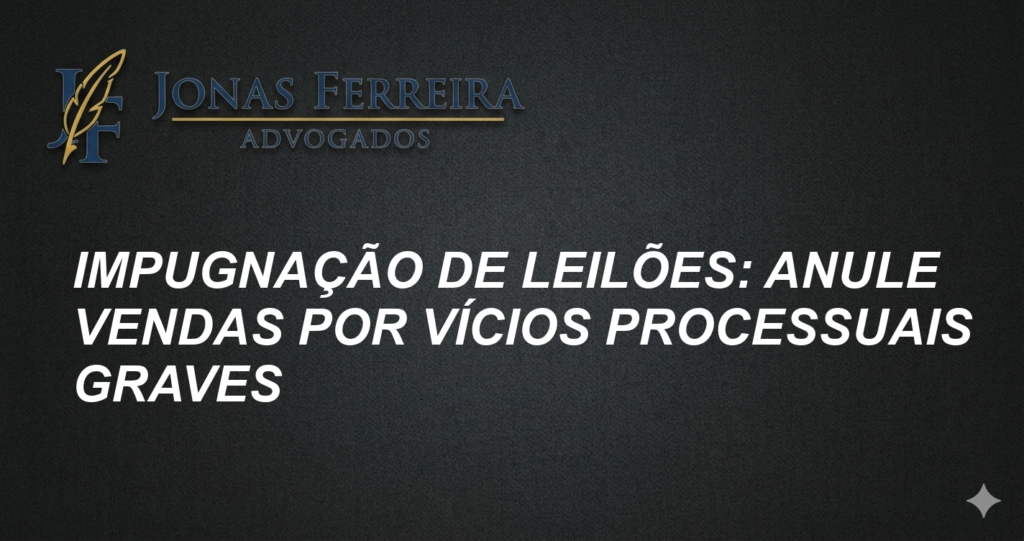 Impugnação de Leilões: Anule Vendas por Vícios Processuais Graves